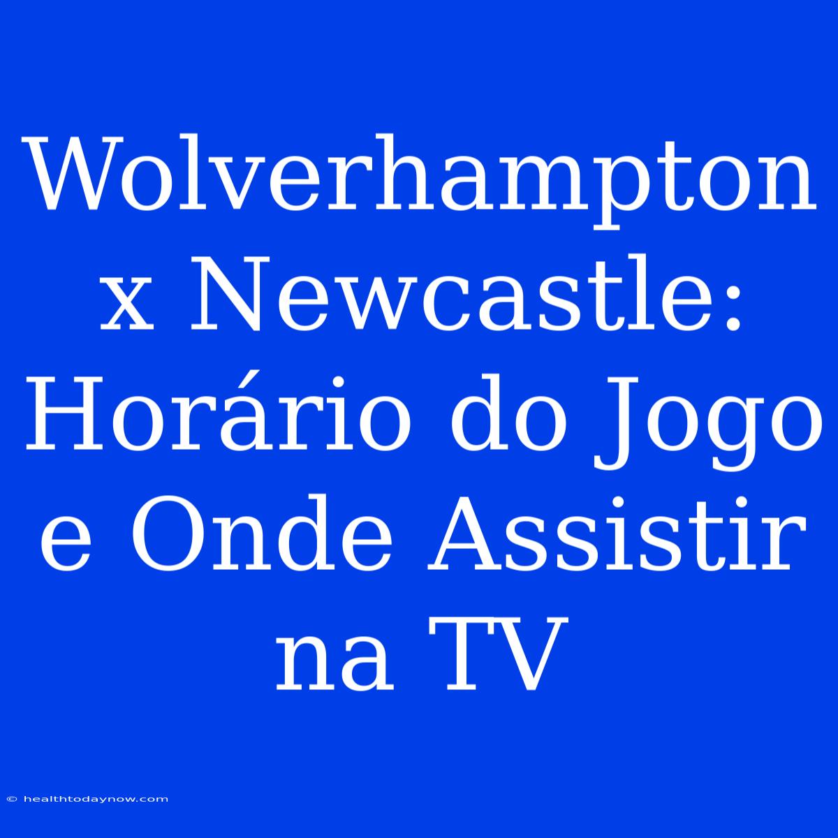 Wolverhampton X Newcastle: Horário Do Jogo E Onde Assistir Na TV