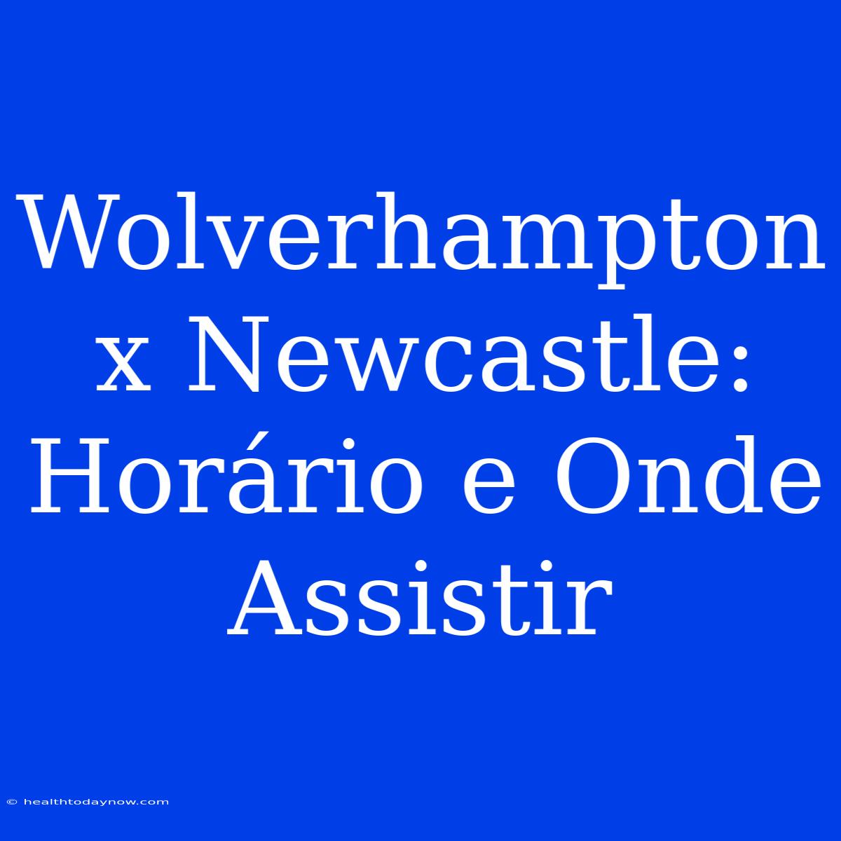 Wolverhampton X Newcastle: Horário E Onde Assistir