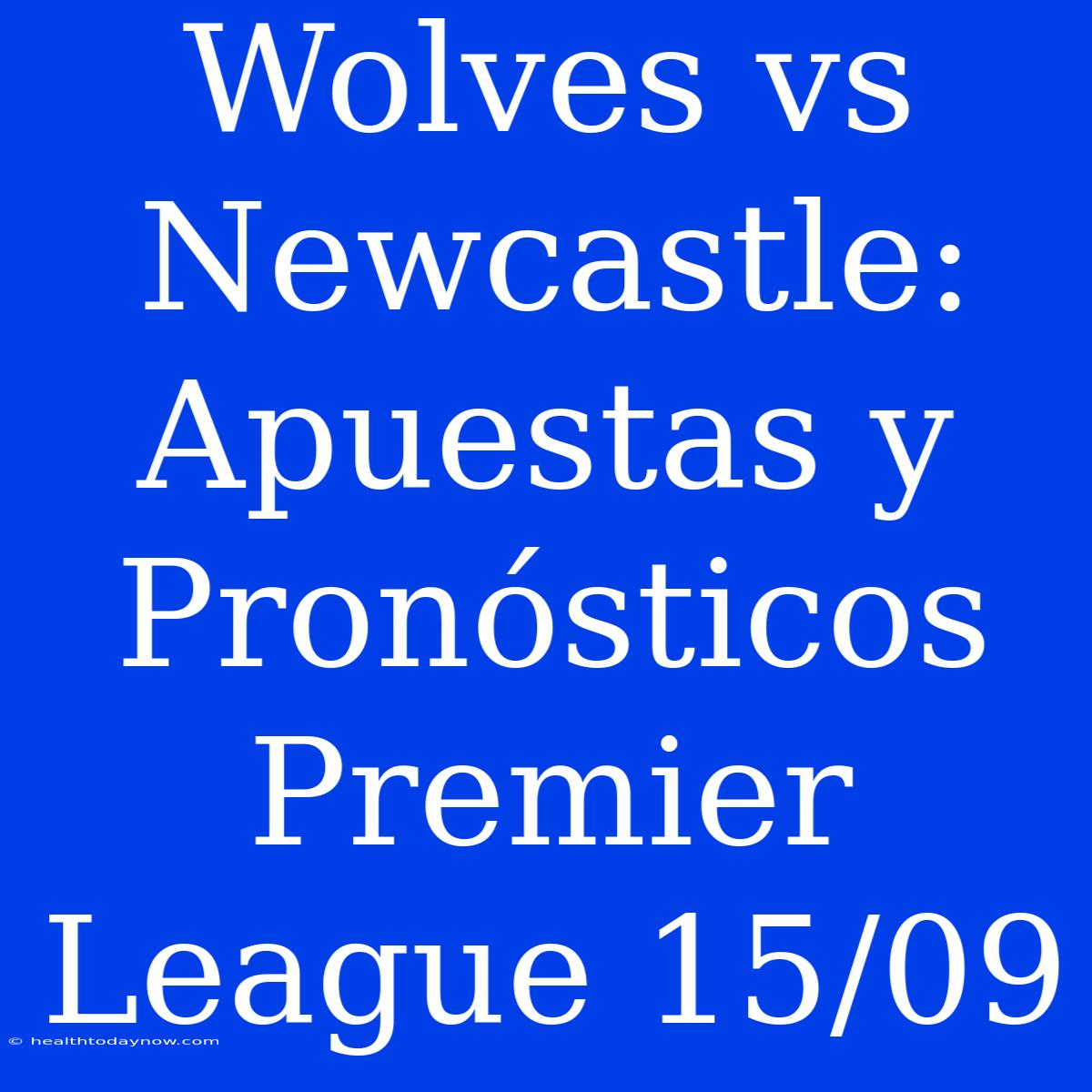 Wolves Vs Newcastle: Apuestas Y Pronósticos Premier League 15/09