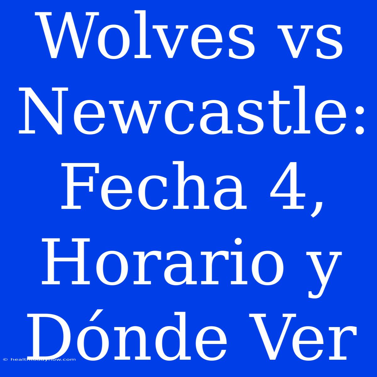 Wolves Vs Newcastle: Fecha 4, Horario Y Dónde Ver