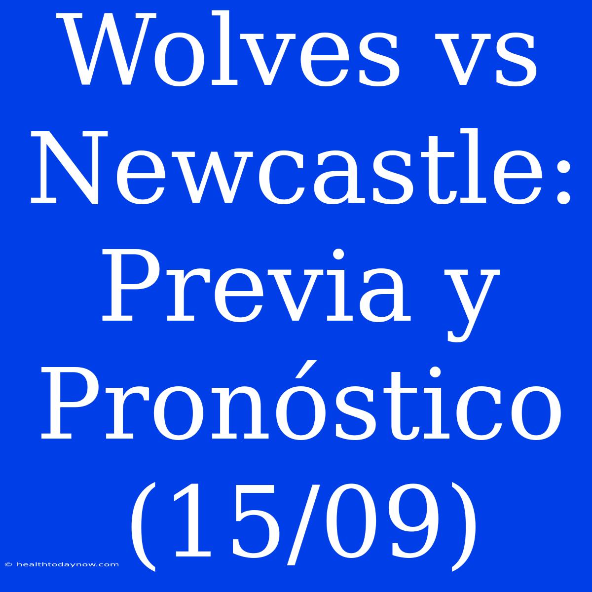 Wolves Vs Newcastle: Previa Y Pronóstico (15/09)