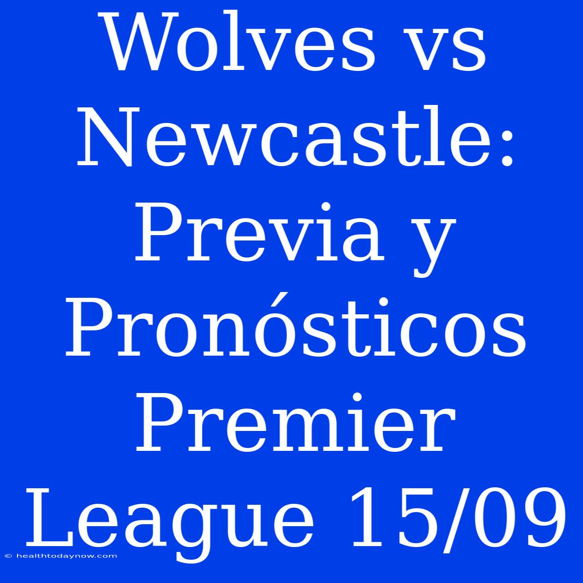 Wolves Vs Newcastle: Previa Y Pronósticos Premier League 15/09