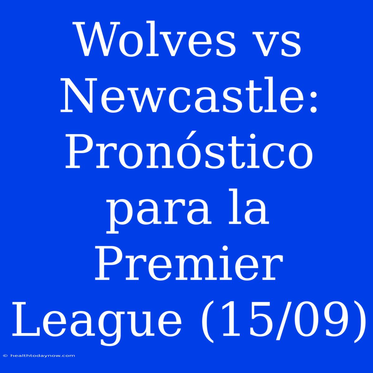 Wolves Vs Newcastle: Pronóstico Para La Premier League (15/09) 