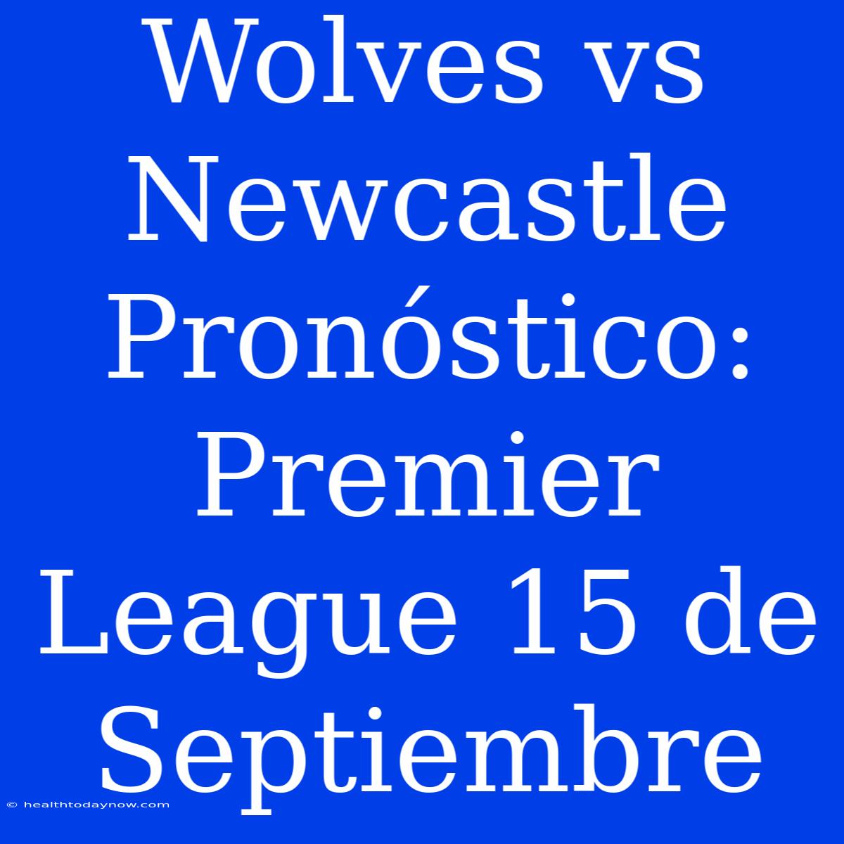 Wolves Vs Newcastle Pronóstico: Premier League 15 De Septiembre