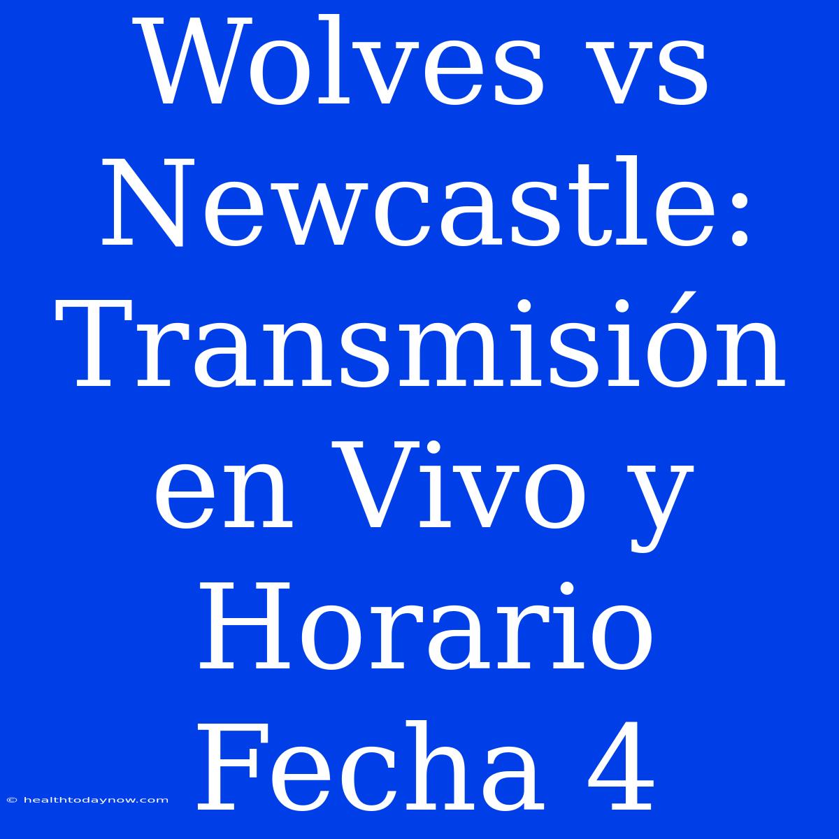 Wolves Vs Newcastle: Transmisión En Vivo Y Horario Fecha 4