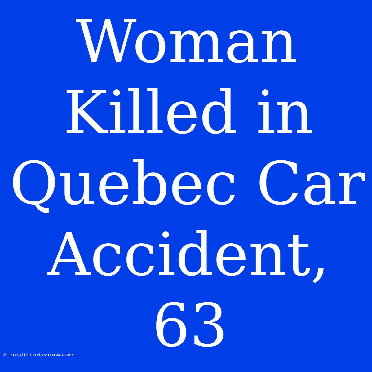 Woman Killed In Quebec Car Accident, 63