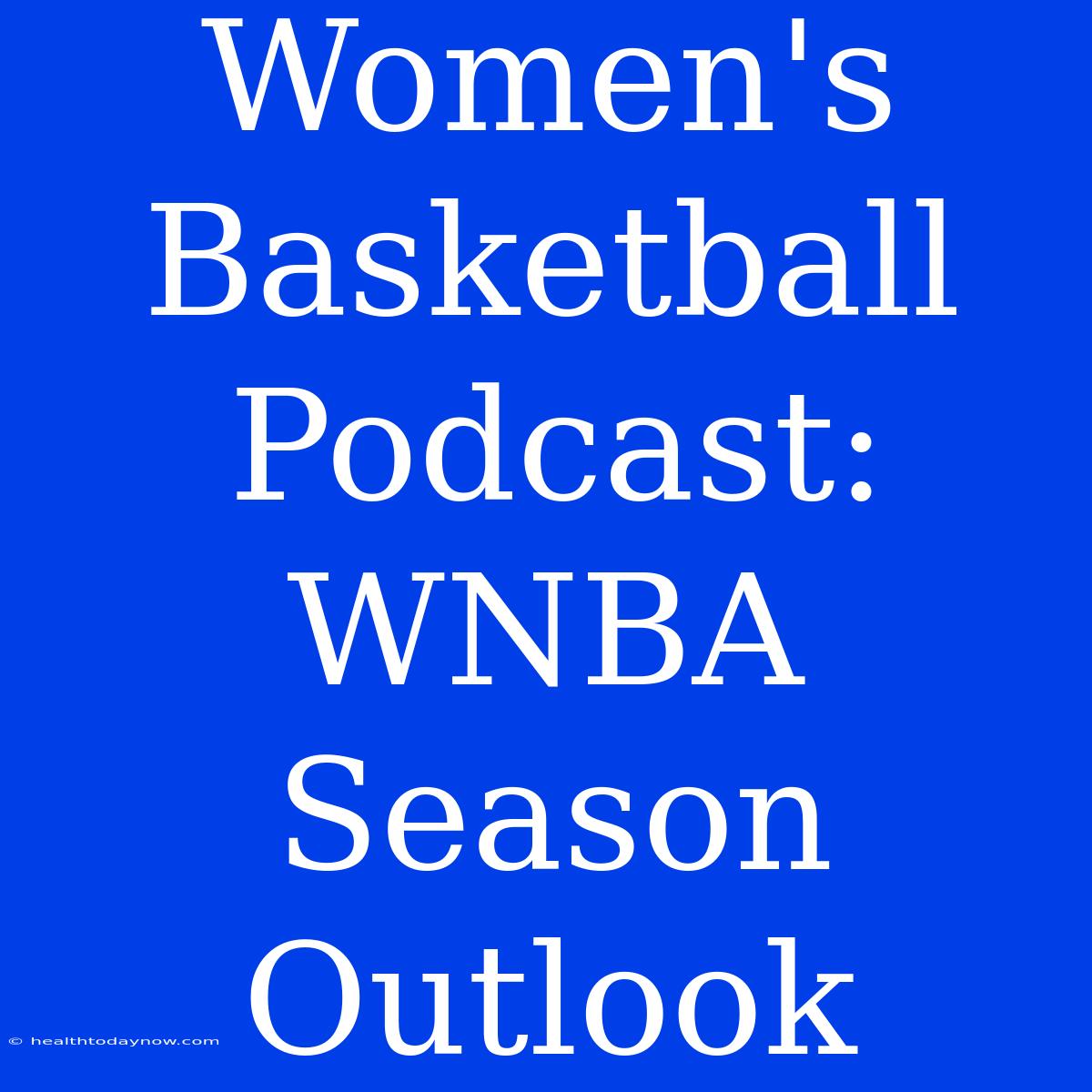 Women's Basketball Podcast: WNBA Season Outlook