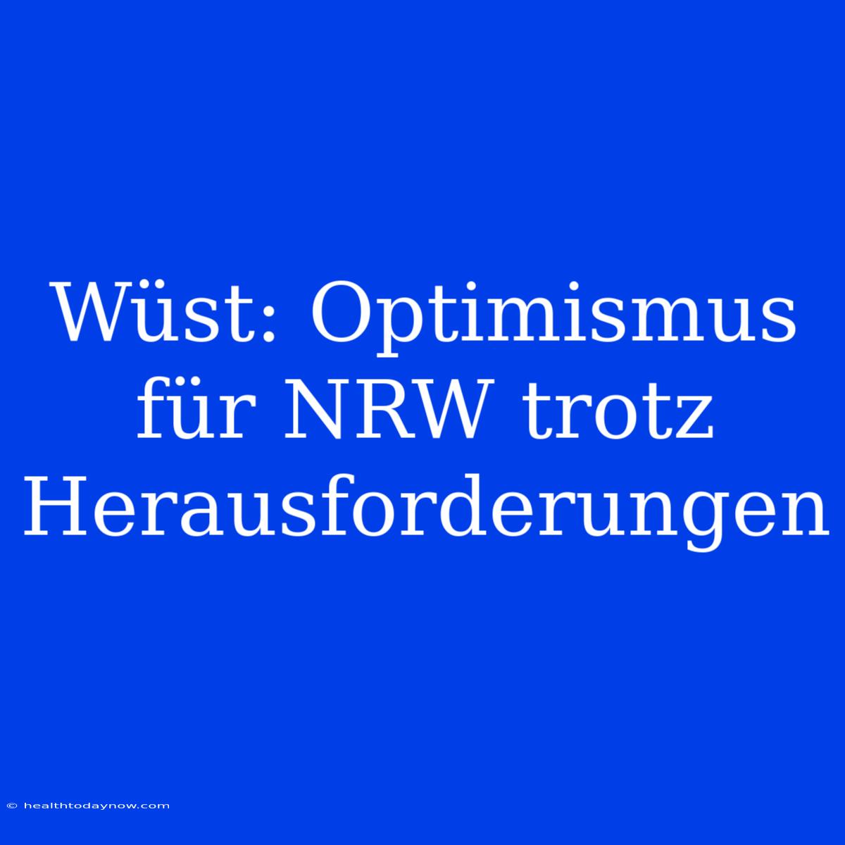 Wüst: Optimismus Für NRW Trotz Herausforderungen 