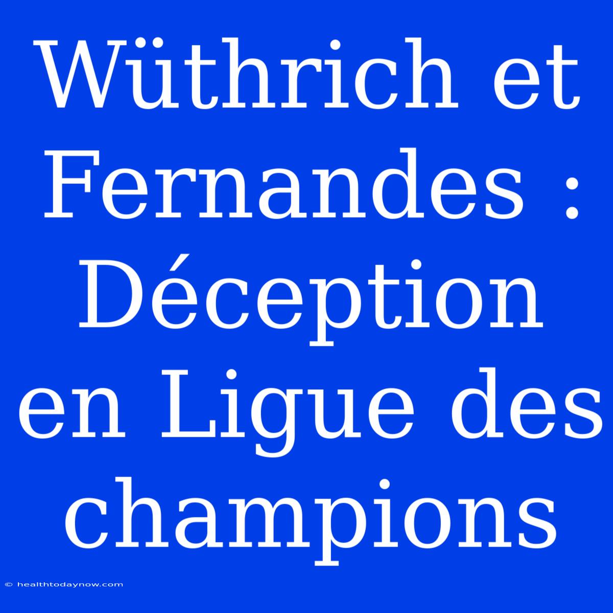 Wüthrich Et Fernandes : Déception En Ligue Des Champions