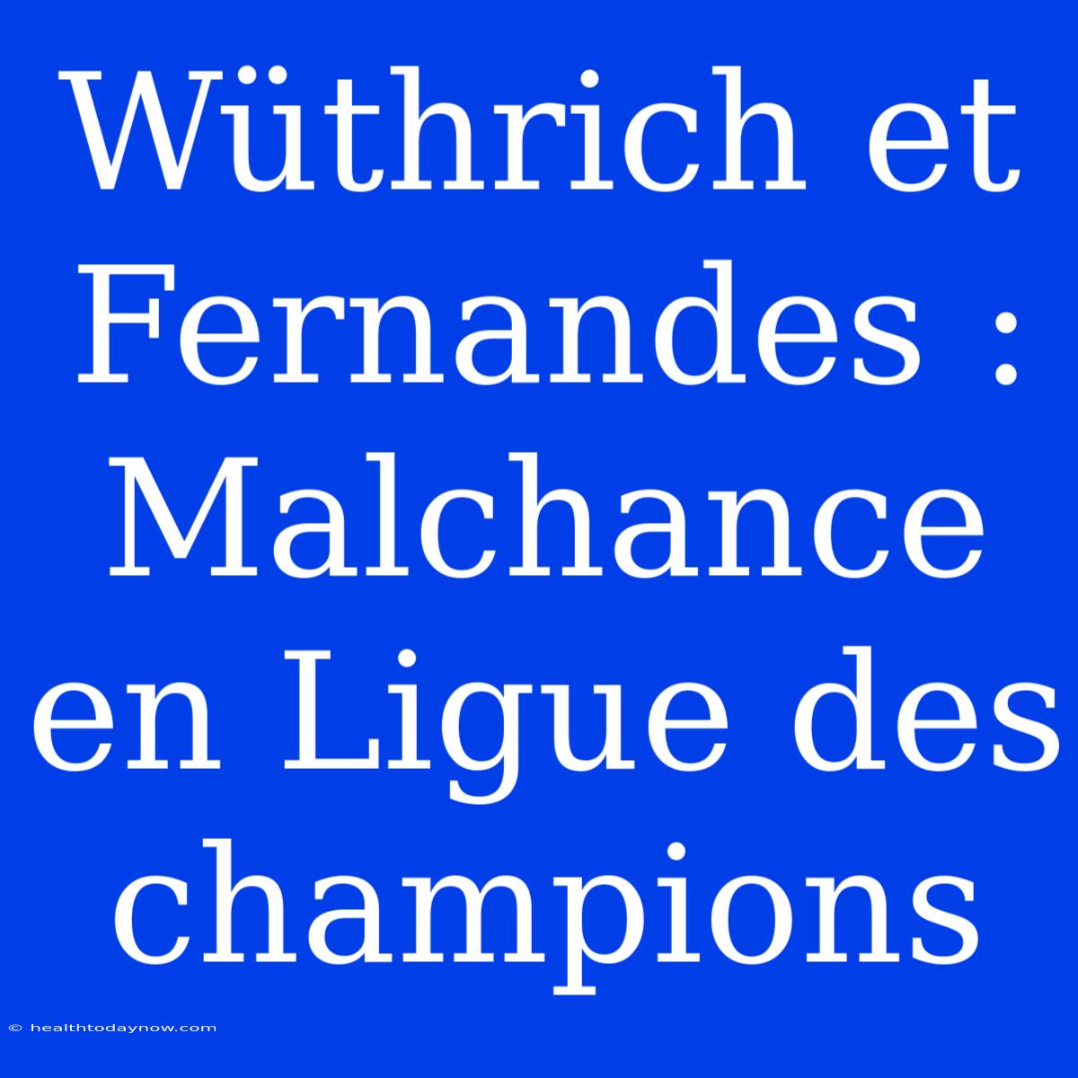 Wüthrich Et Fernandes : Malchance En Ligue Des Champions