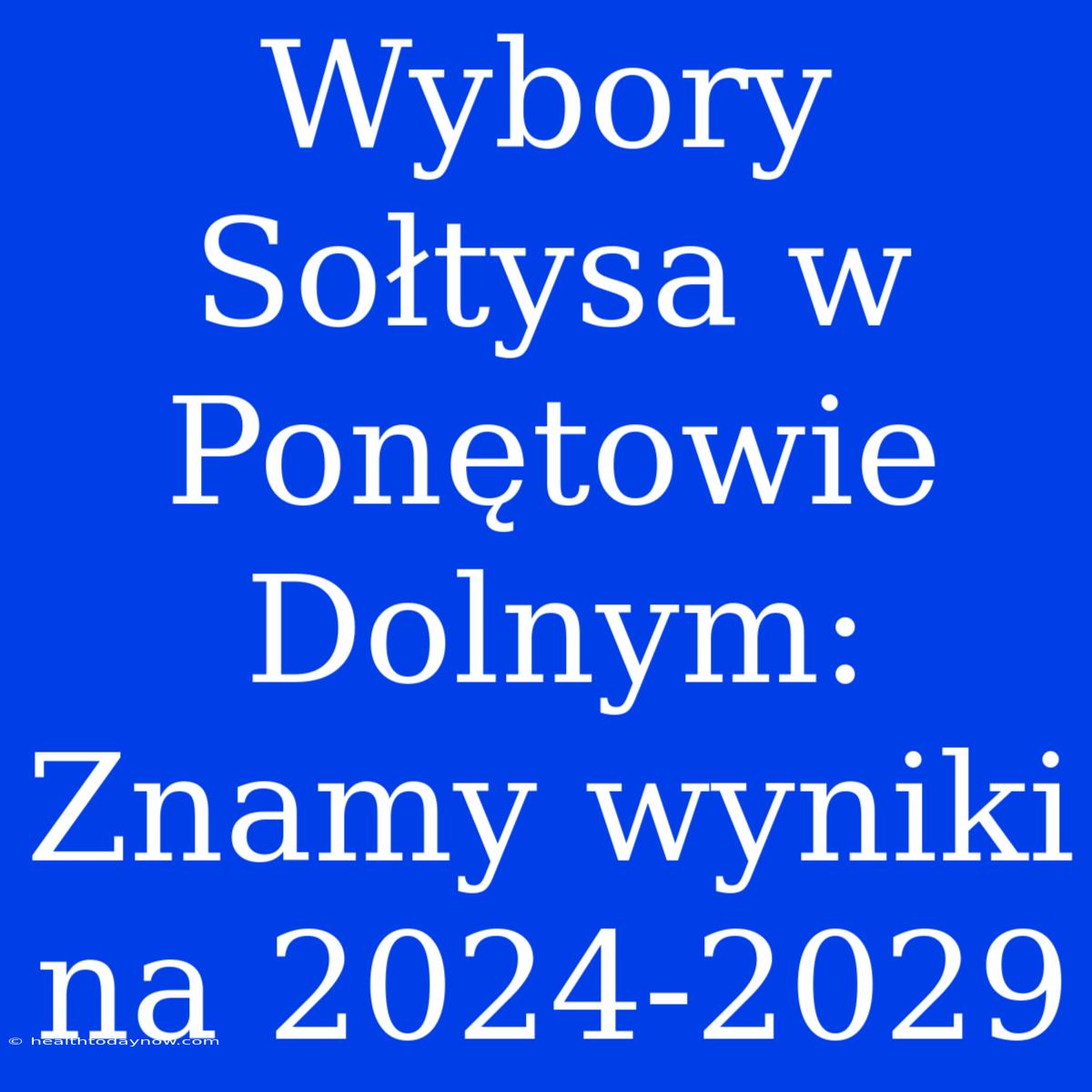 Wybory Sołtysa W Ponętowie Dolnym: Znamy Wyniki Na 2024-2029