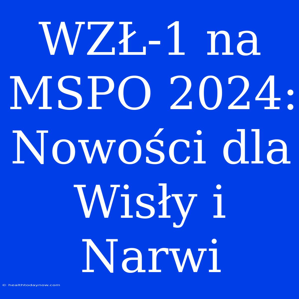 WZŁ-1 Na MSPO 2024: Nowości Dla Wisły I Narwi