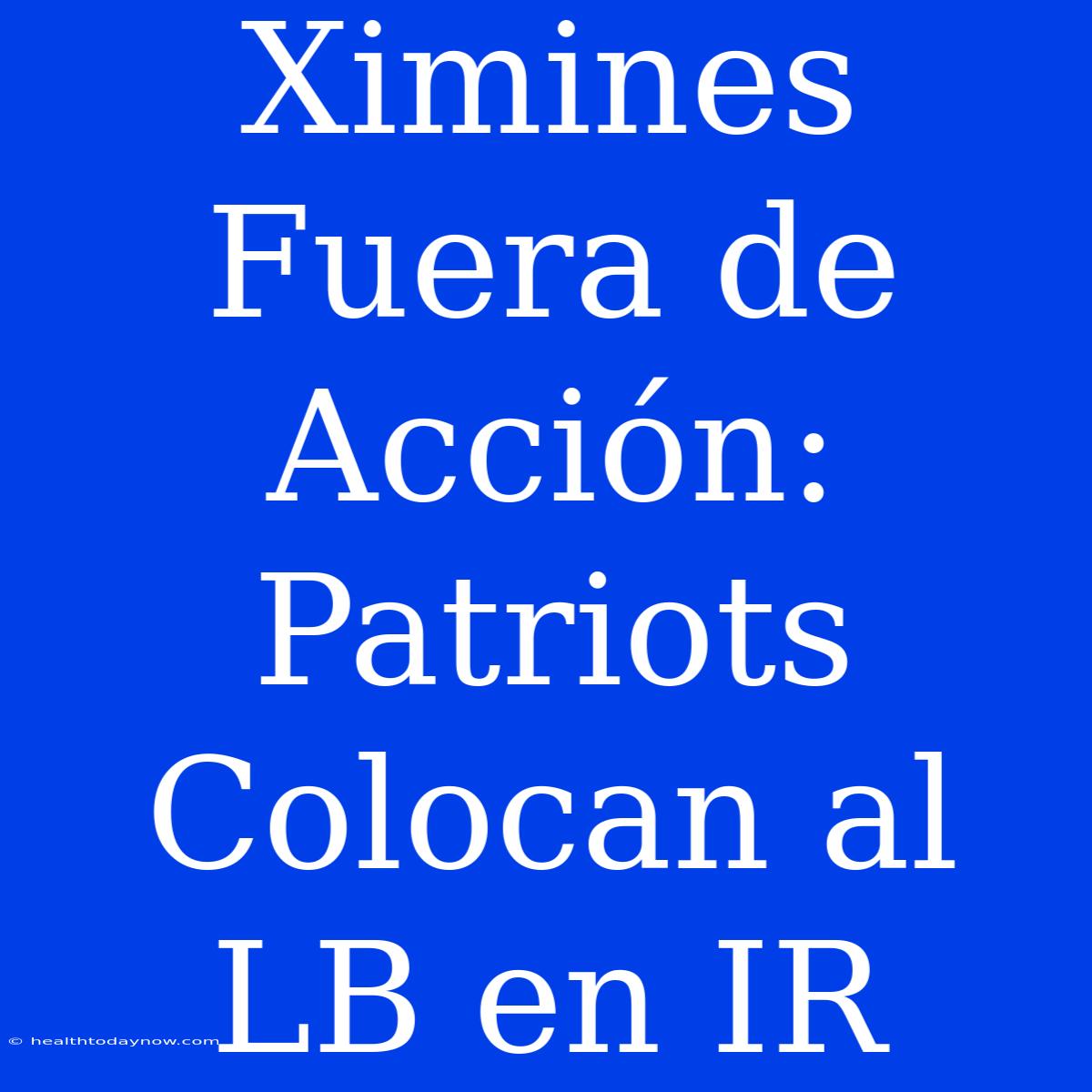 Ximines Fuera De Acción: Patriots Colocan Al LB En IR