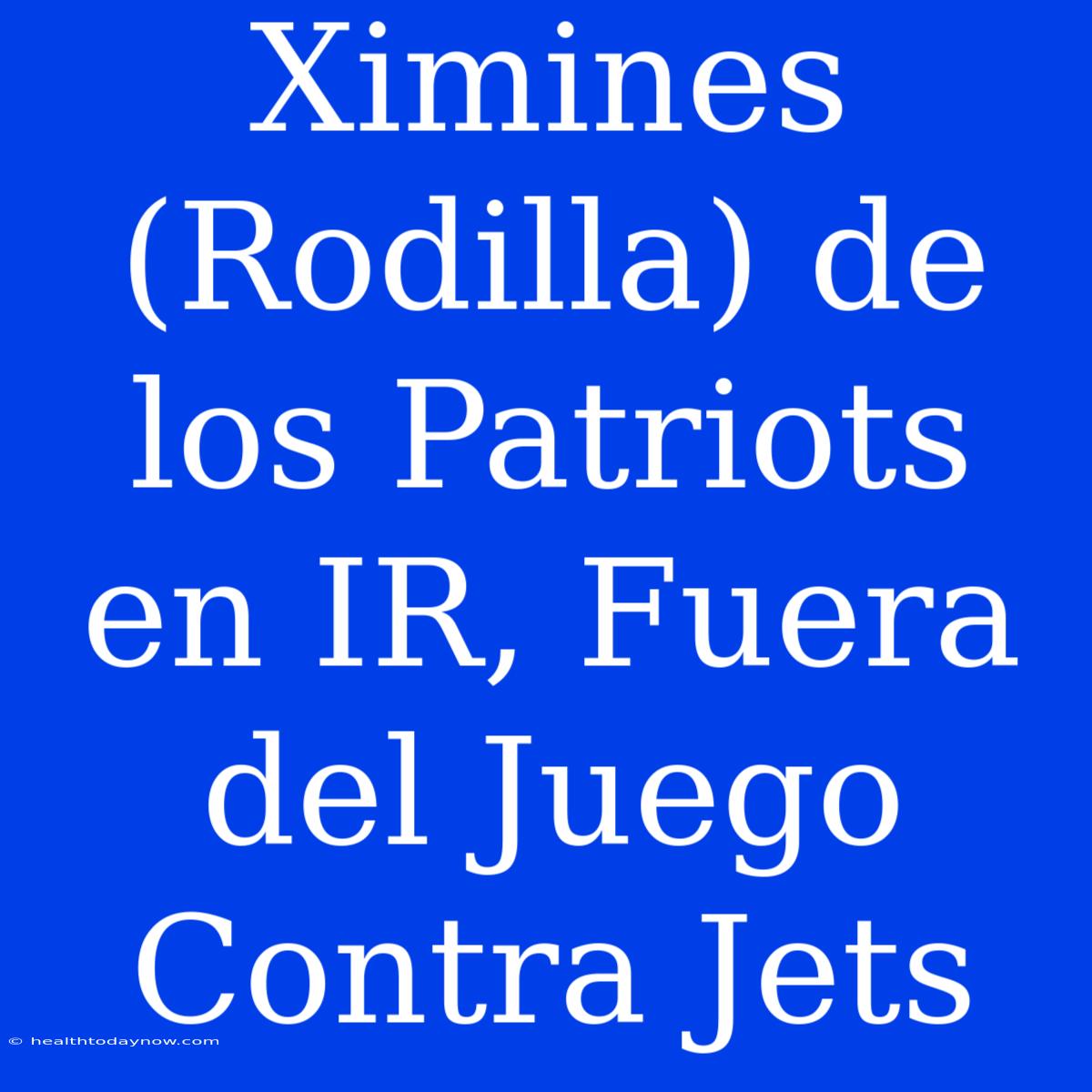 Ximines (Rodilla) De Los Patriots En IR, Fuera Del Juego Contra Jets