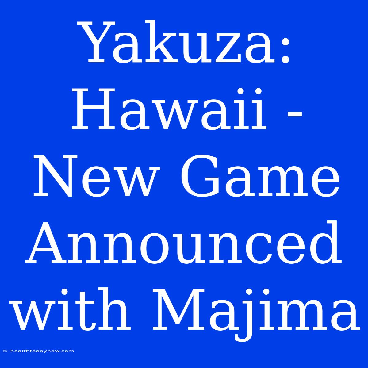 Yakuza: Hawaii - New Game Announced With Majima