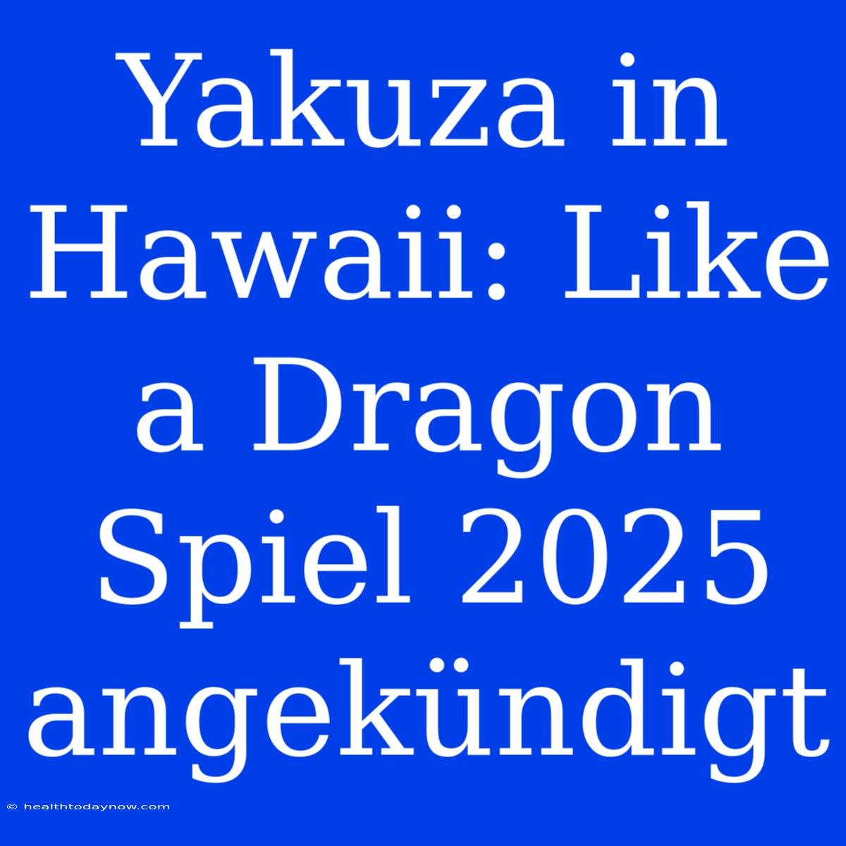 Yakuza In Hawaii: Like A Dragon Spiel 2025 Angekündigt