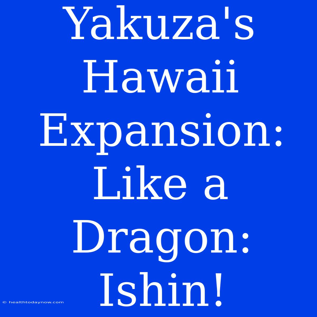 Yakuza's Hawaii Expansion: Like A Dragon: Ishin!