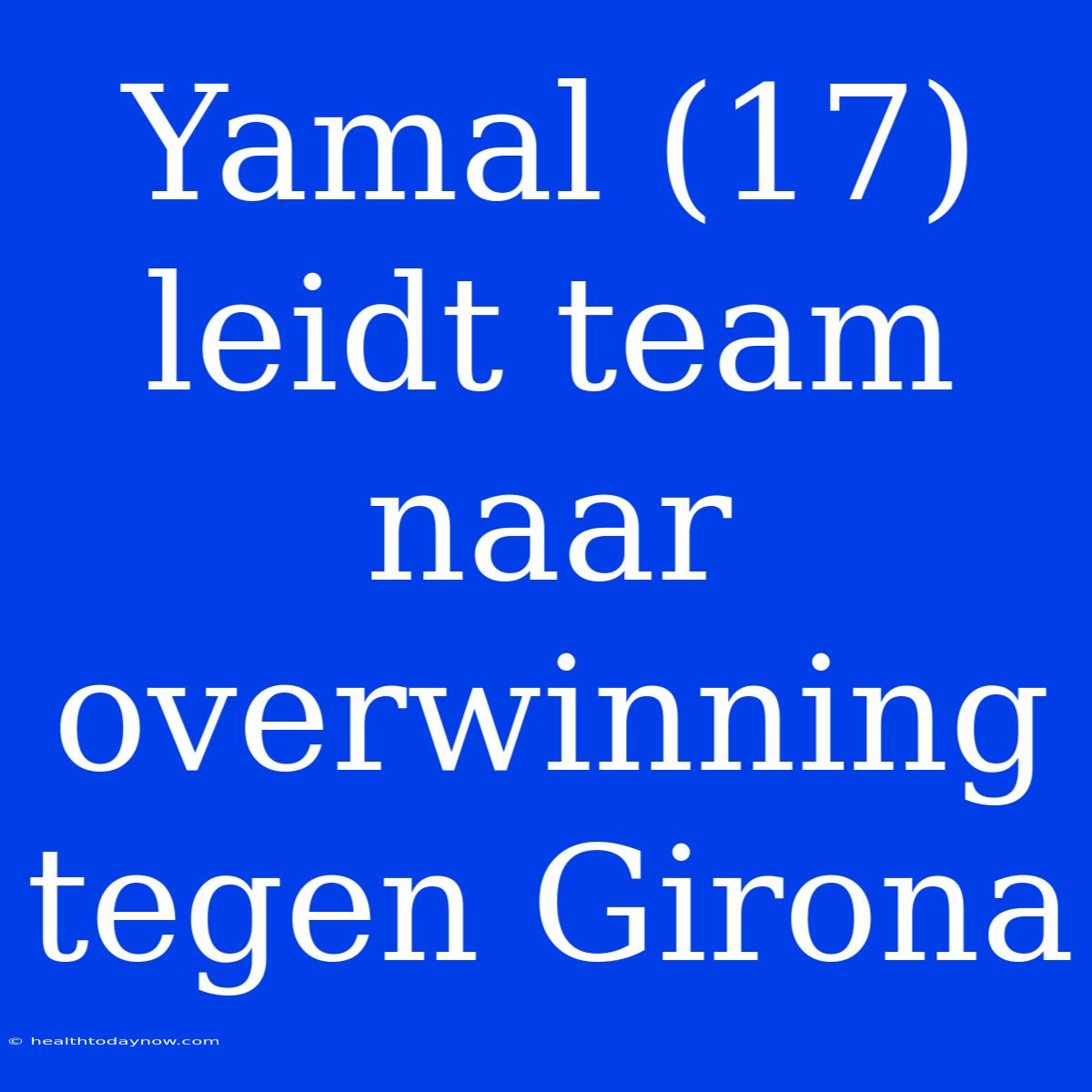 Yamal (17) Leidt Team Naar Overwinning Tegen Girona