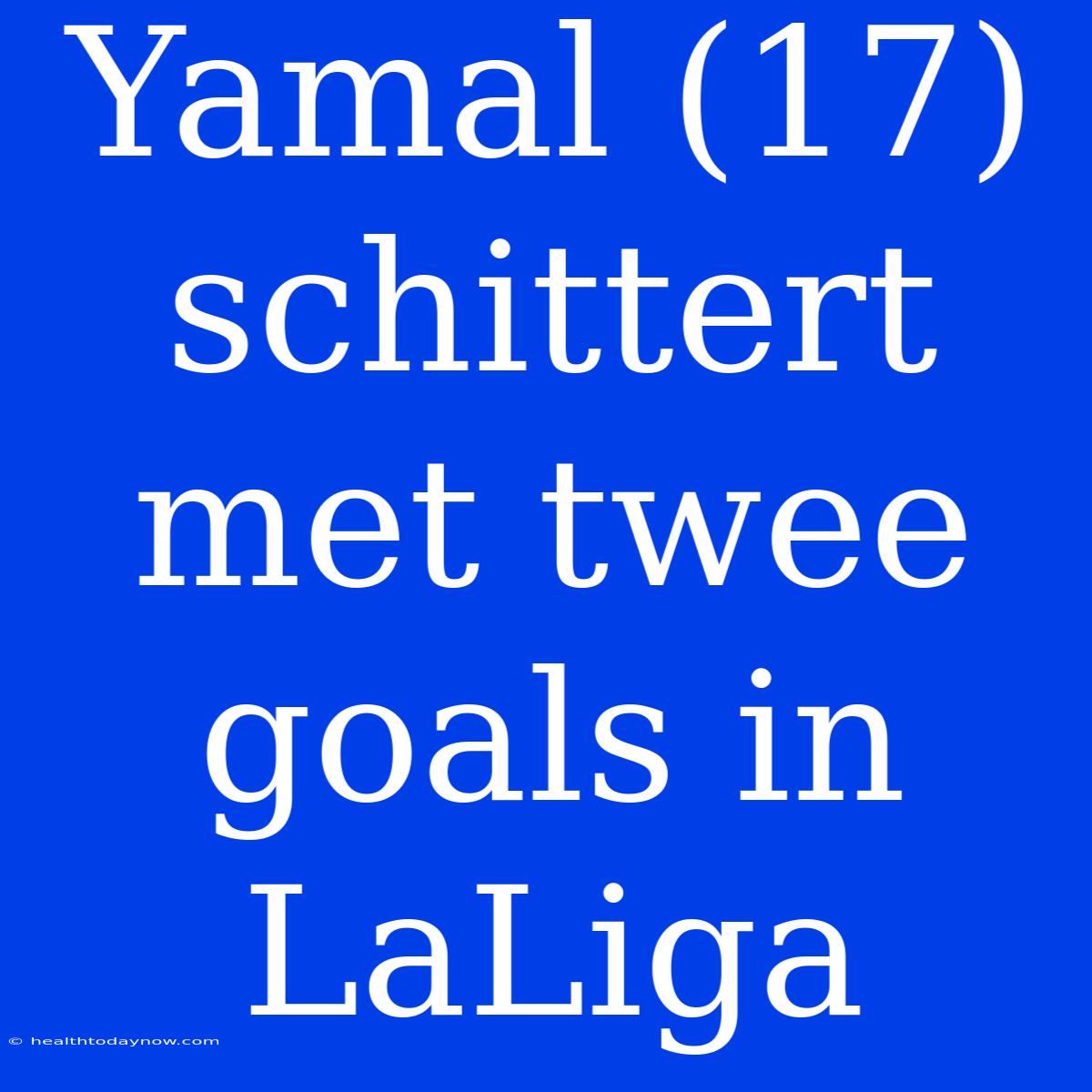 Yamal (17) Schittert Met Twee Goals In LaLiga