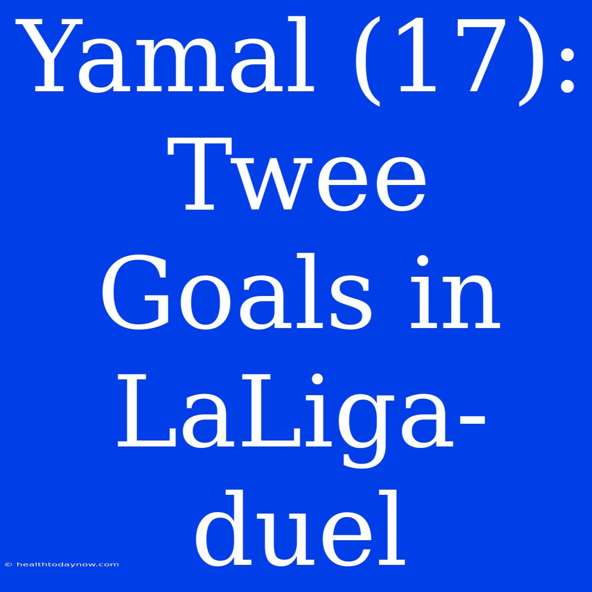 Yamal (17): Twee Goals In LaLiga-duel