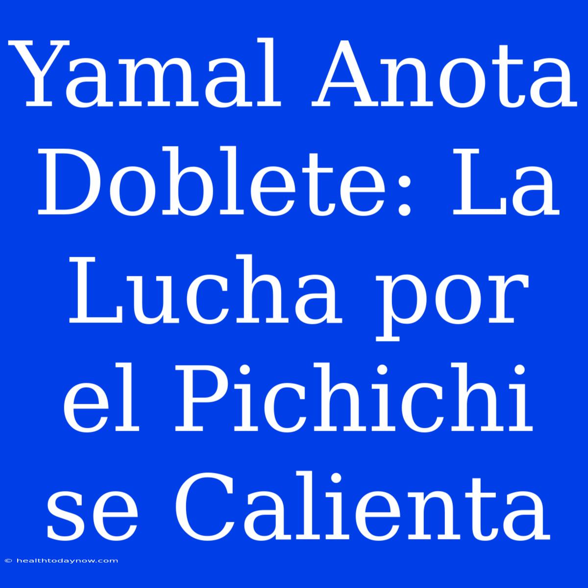 Yamal Anota Doblete: La Lucha Por El Pichichi Se Calienta