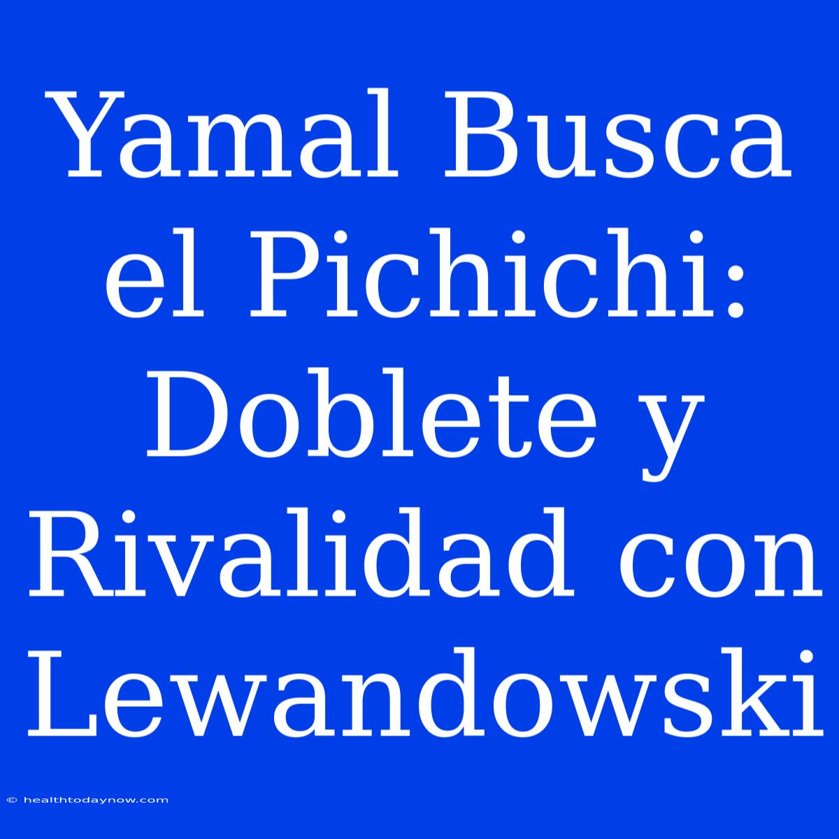 Yamal Busca El Pichichi: Doblete Y Rivalidad Con Lewandowski