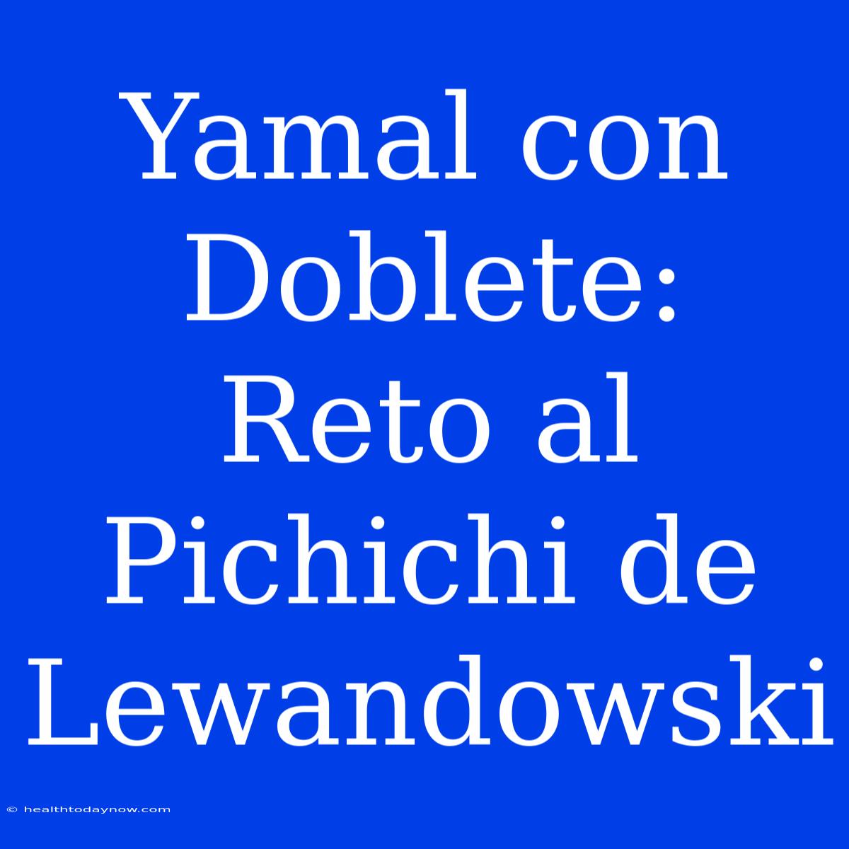 Yamal Con Doblete: Reto Al Pichichi De Lewandowski