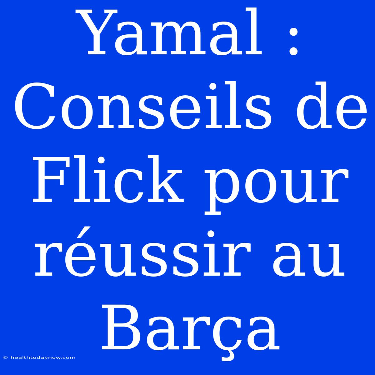 Yamal : Conseils De Flick Pour Réussir Au Barça