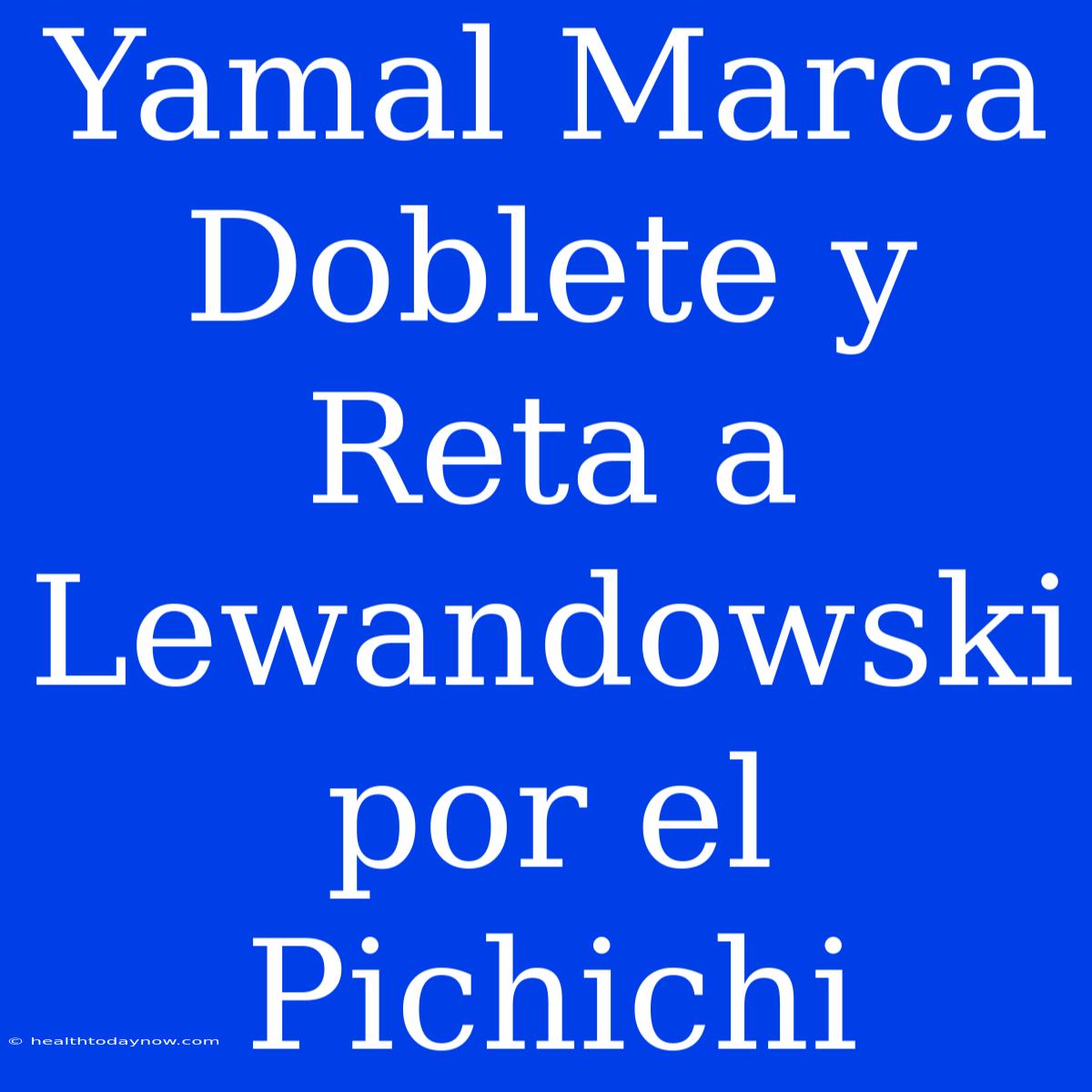 Yamal Marca Doblete Y Reta A Lewandowski Por El Pichichi