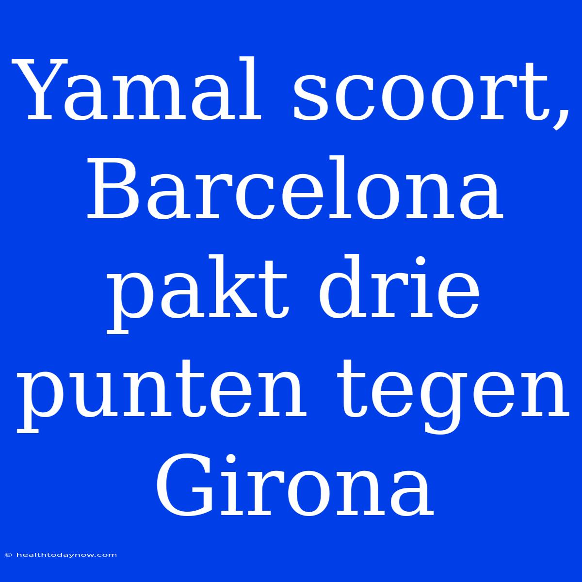 Yamal Scoort, Barcelona Pakt Drie Punten Tegen Girona