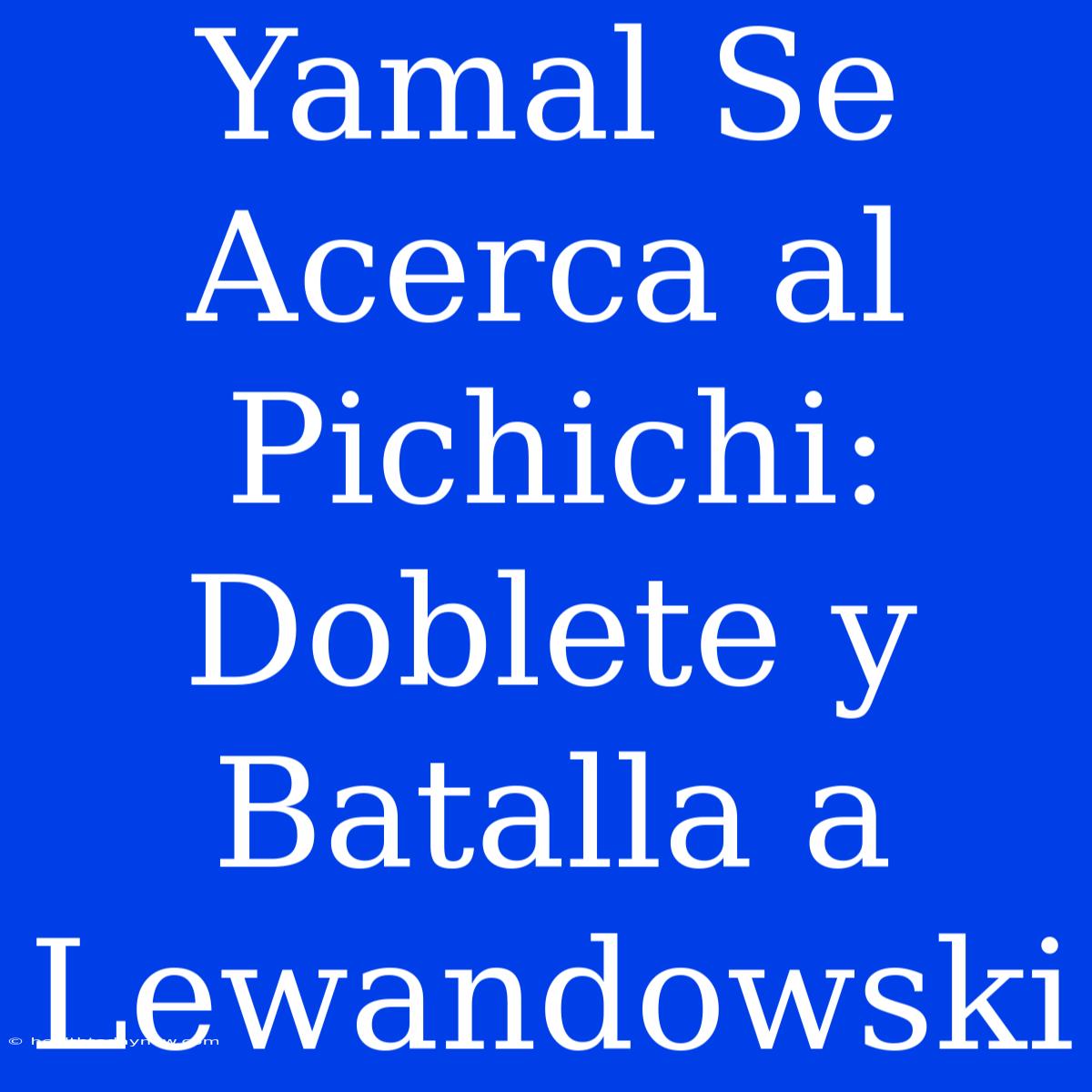 Yamal Se Acerca Al Pichichi: Doblete Y Batalla A Lewandowski