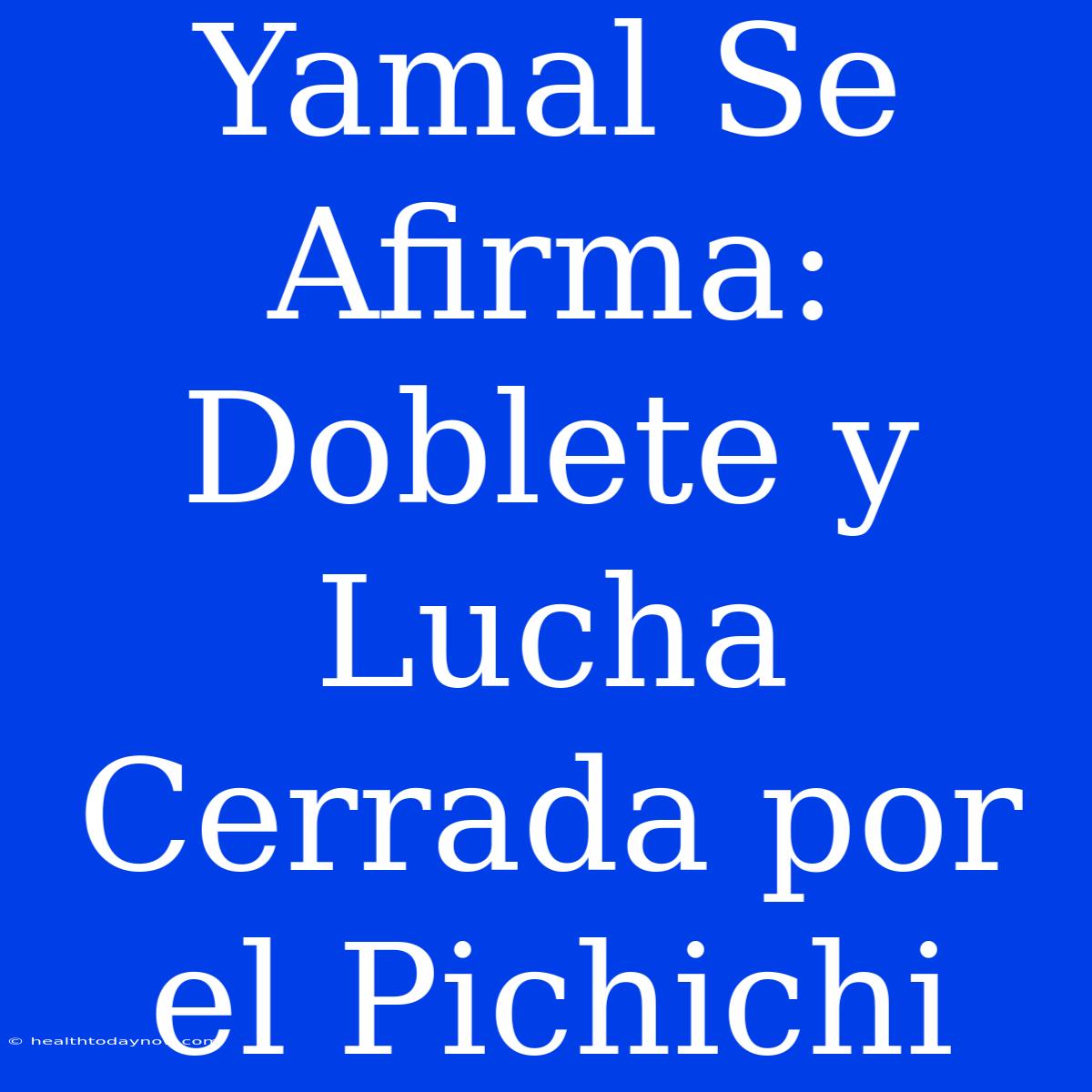 Yamal Se Afirma: Doblete Y Lucha Cerrada Por El Pichichi