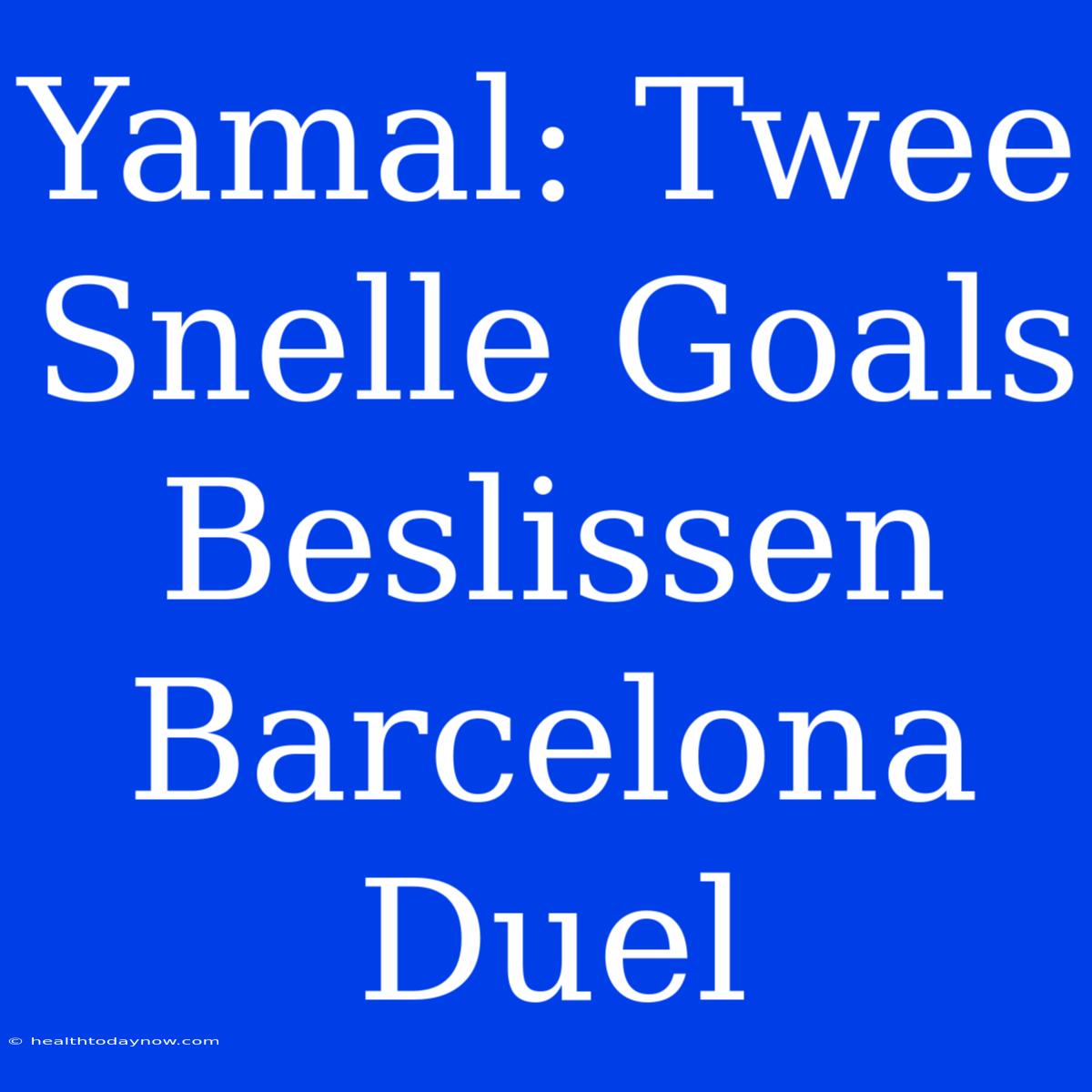 Yamal: Twee Snelle Goals Beslissen Barcelona Duel