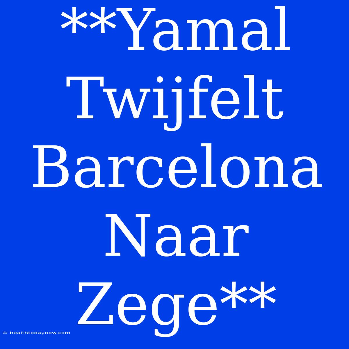 **Yamal Twijfelt Barcelona Naar Zege**