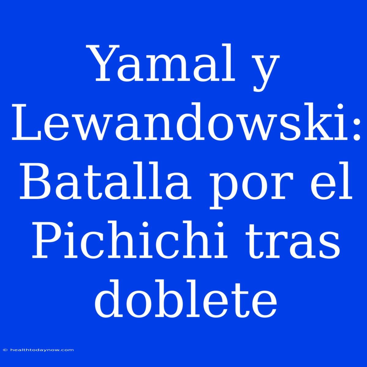 Yamal Y Lewandowski: Batalla Por El Pichichi Tras Doblete