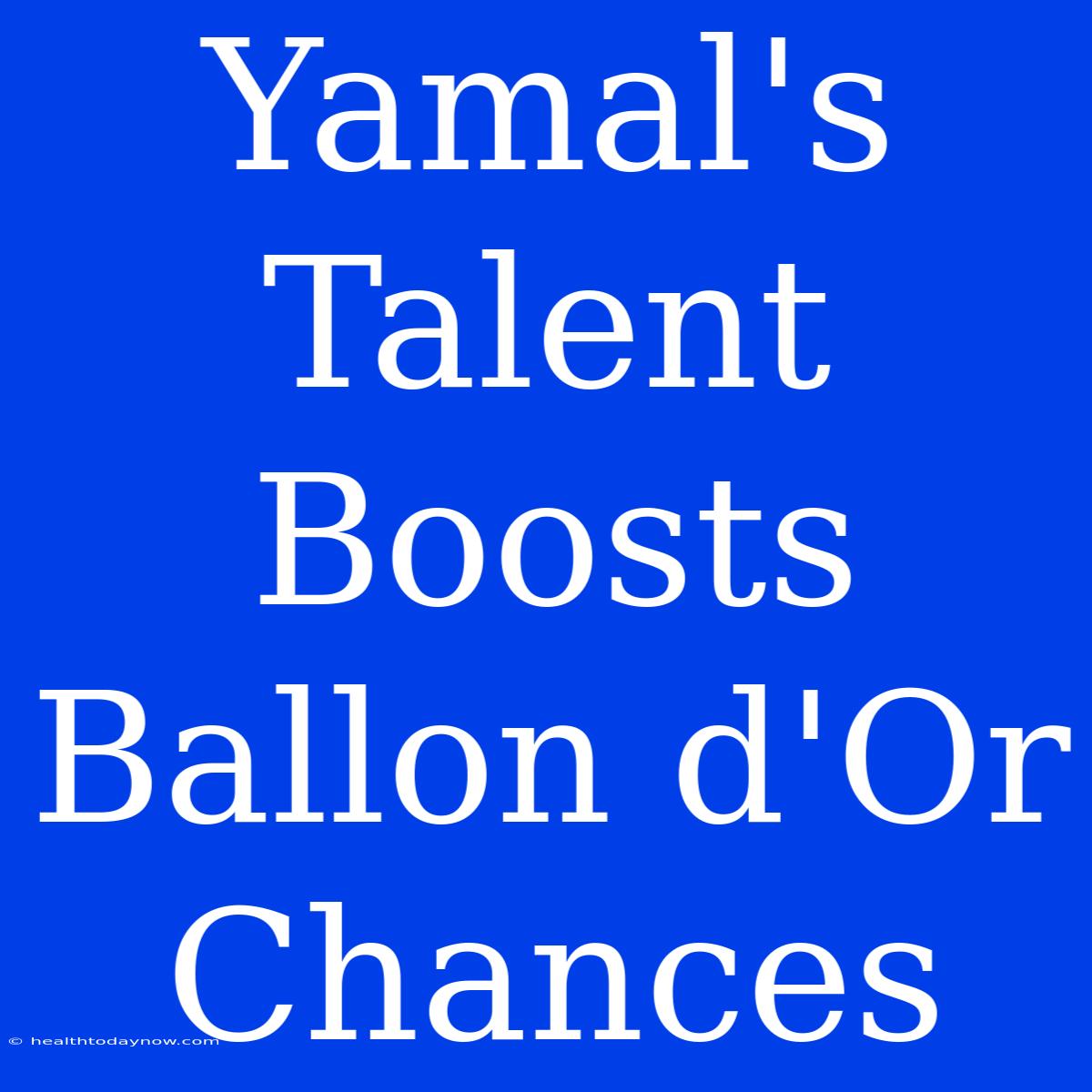 Yamal's Talent Boosts Ballon D'Or Chances