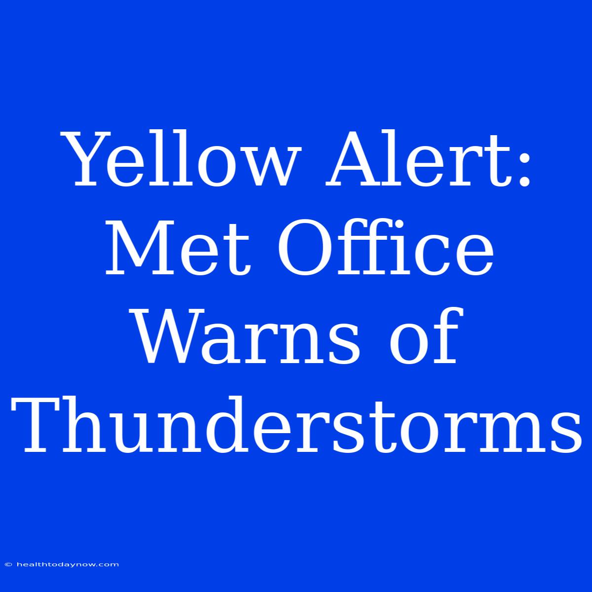 Yellow Alert: Met Office Warns Of Thunderstorms 