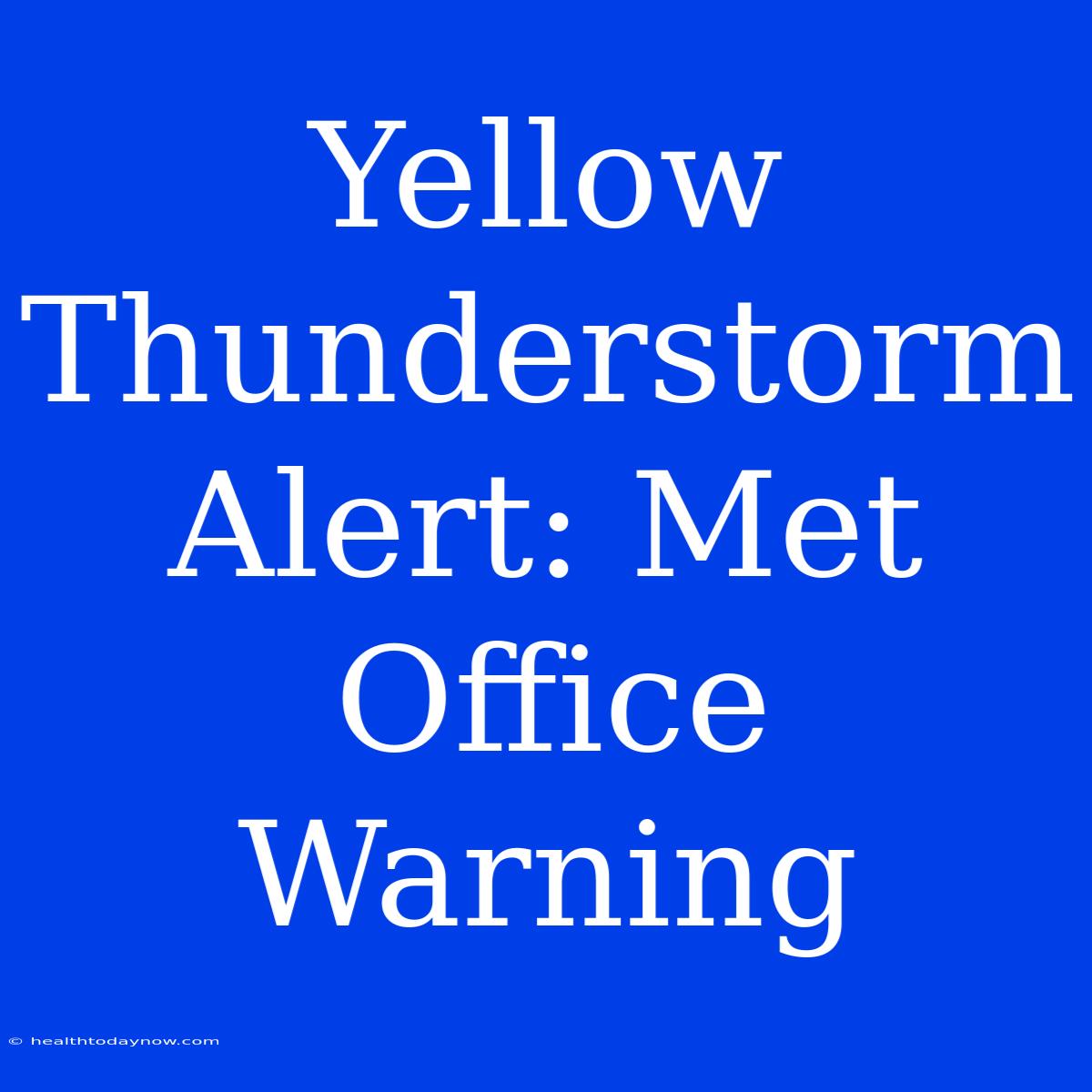 Yellow Thunderstorm Alert: Met Office Warning