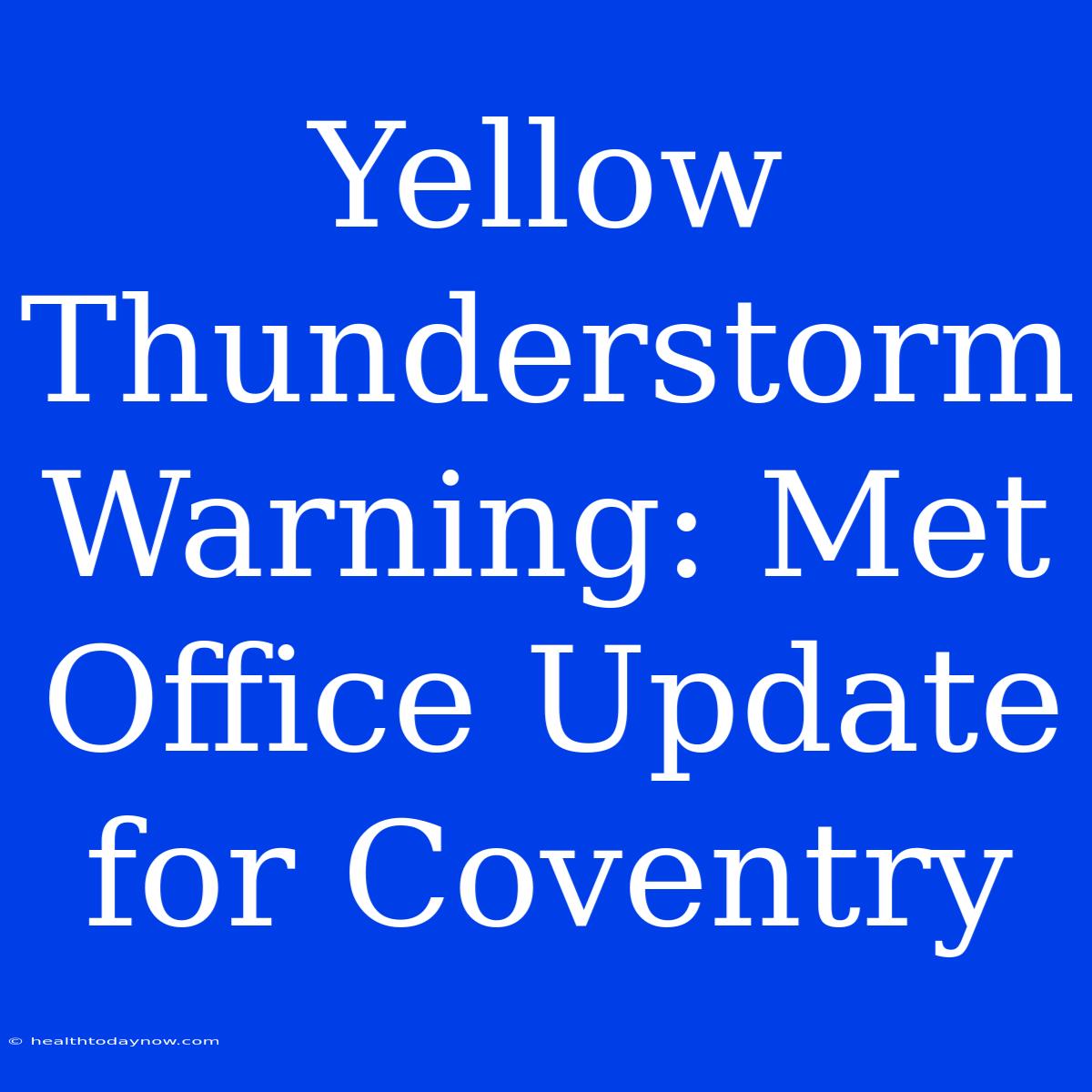 Yellow Thunderstorm Warning: Met Office Update For Coventry