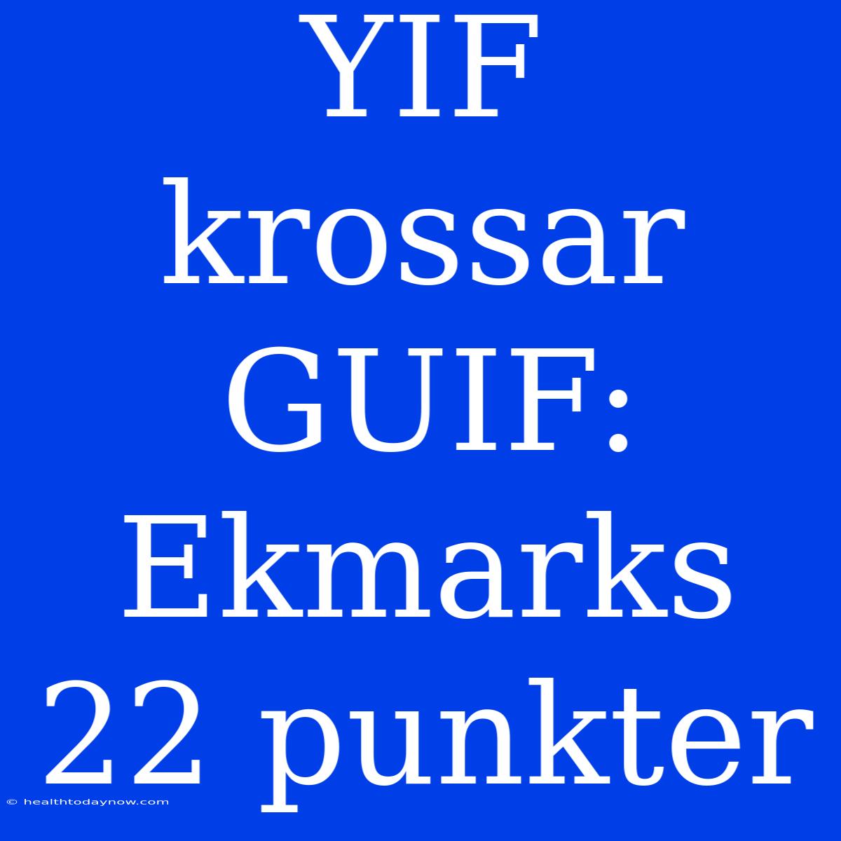 YIF Krossar GUIF: Ekmarks 22 Punkter