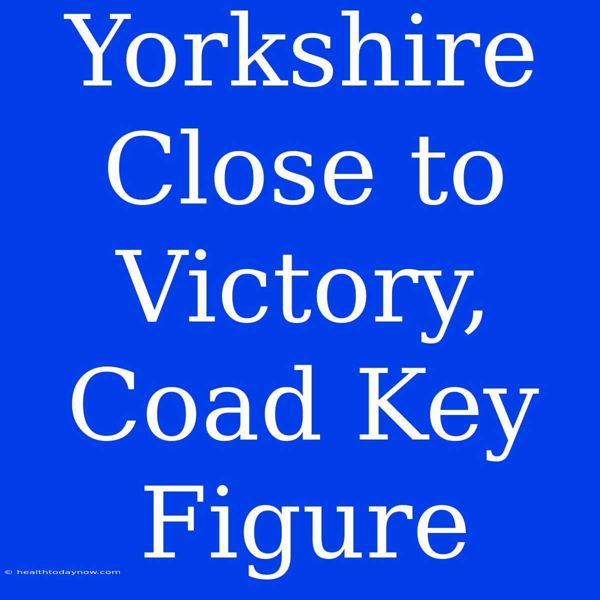 Yorkshire Close To Victory, Coad Key Figure