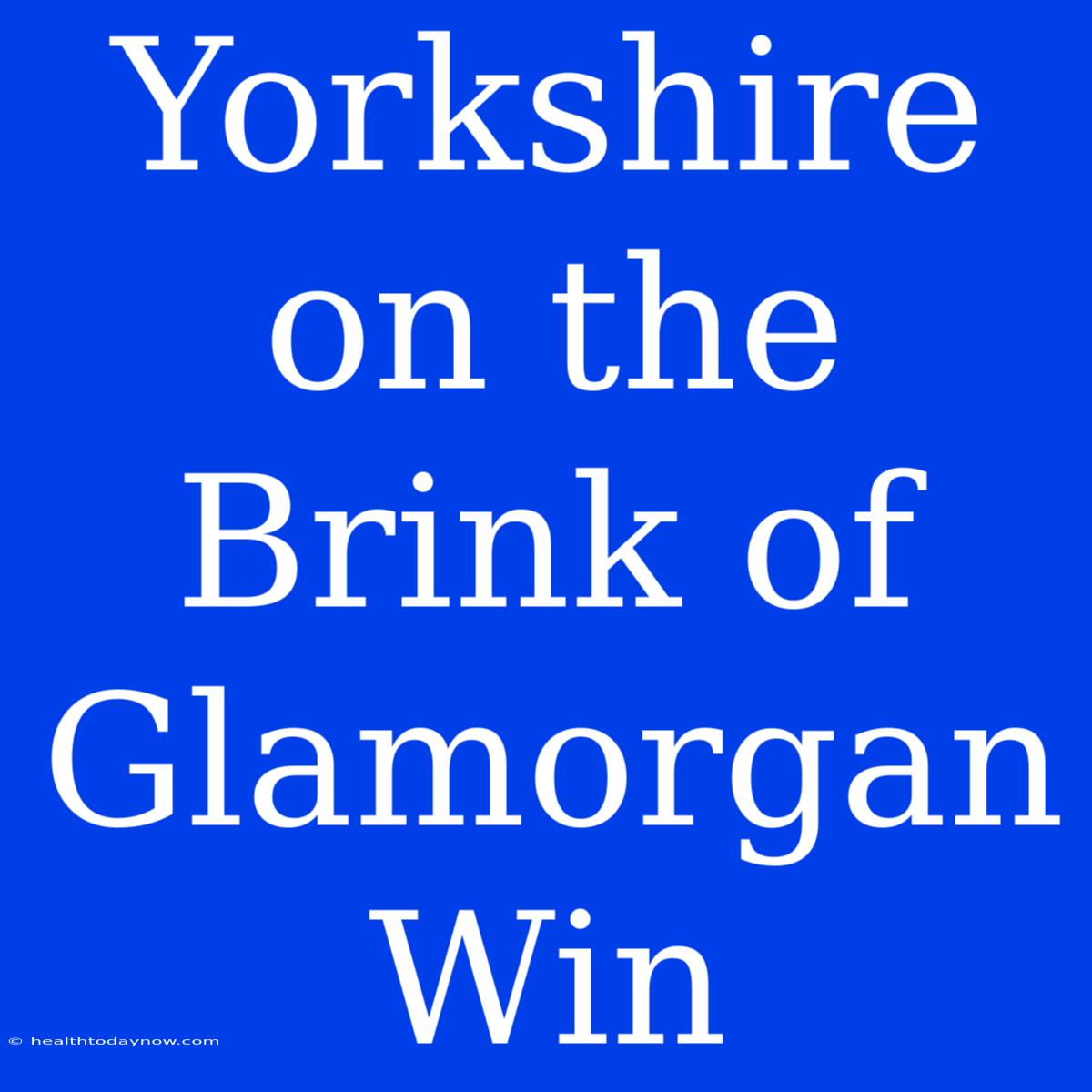 Yorkshire On The Brink Of Glamorgan Win