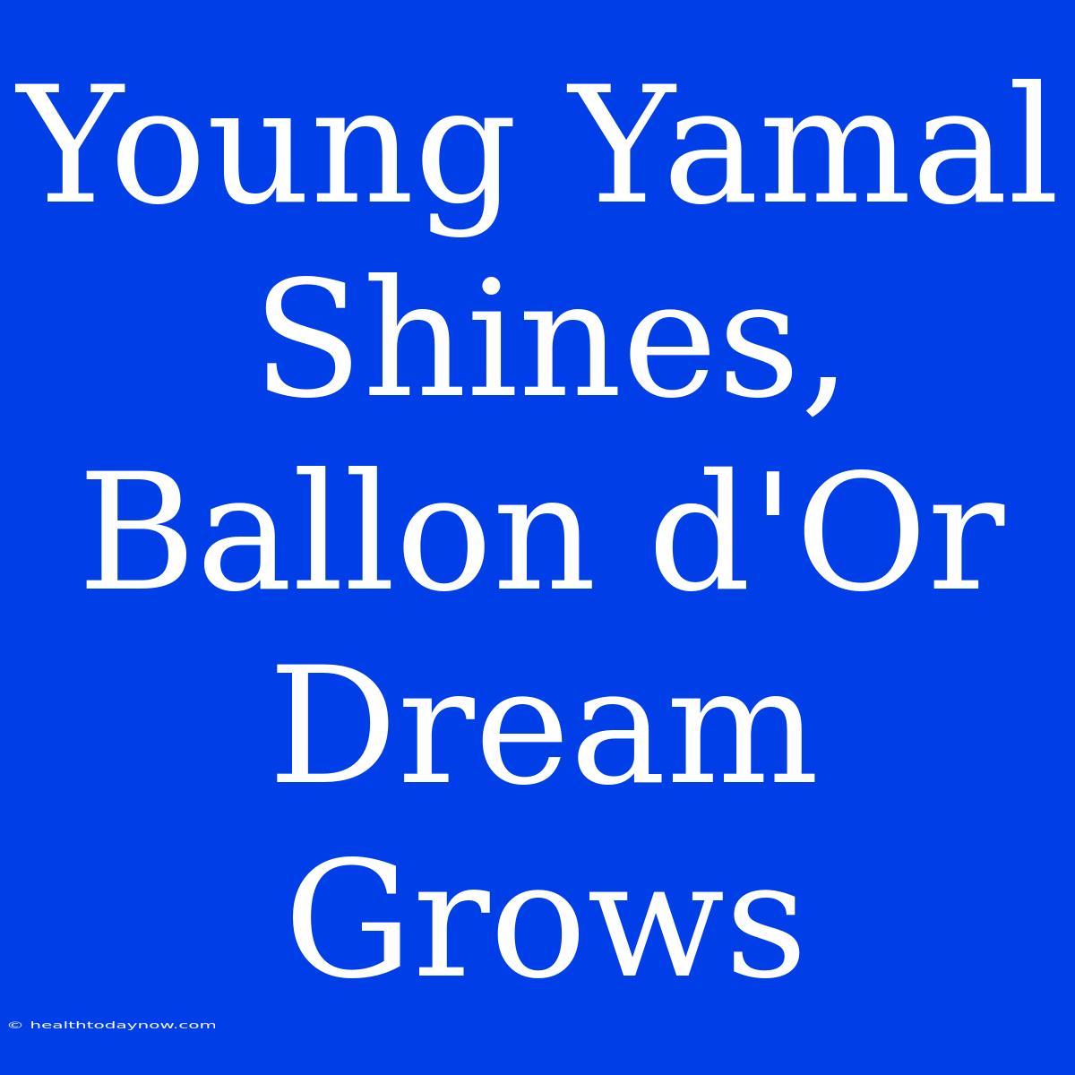 Young Yamal Shines, Ballon D'Or Dream Grows