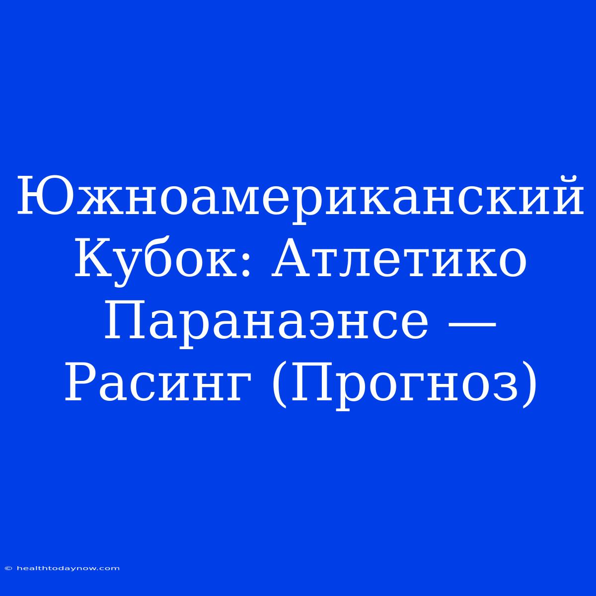 Южноамериканский Кубок: Атлетико Паранаэнсе — Расинг (Прогноз)