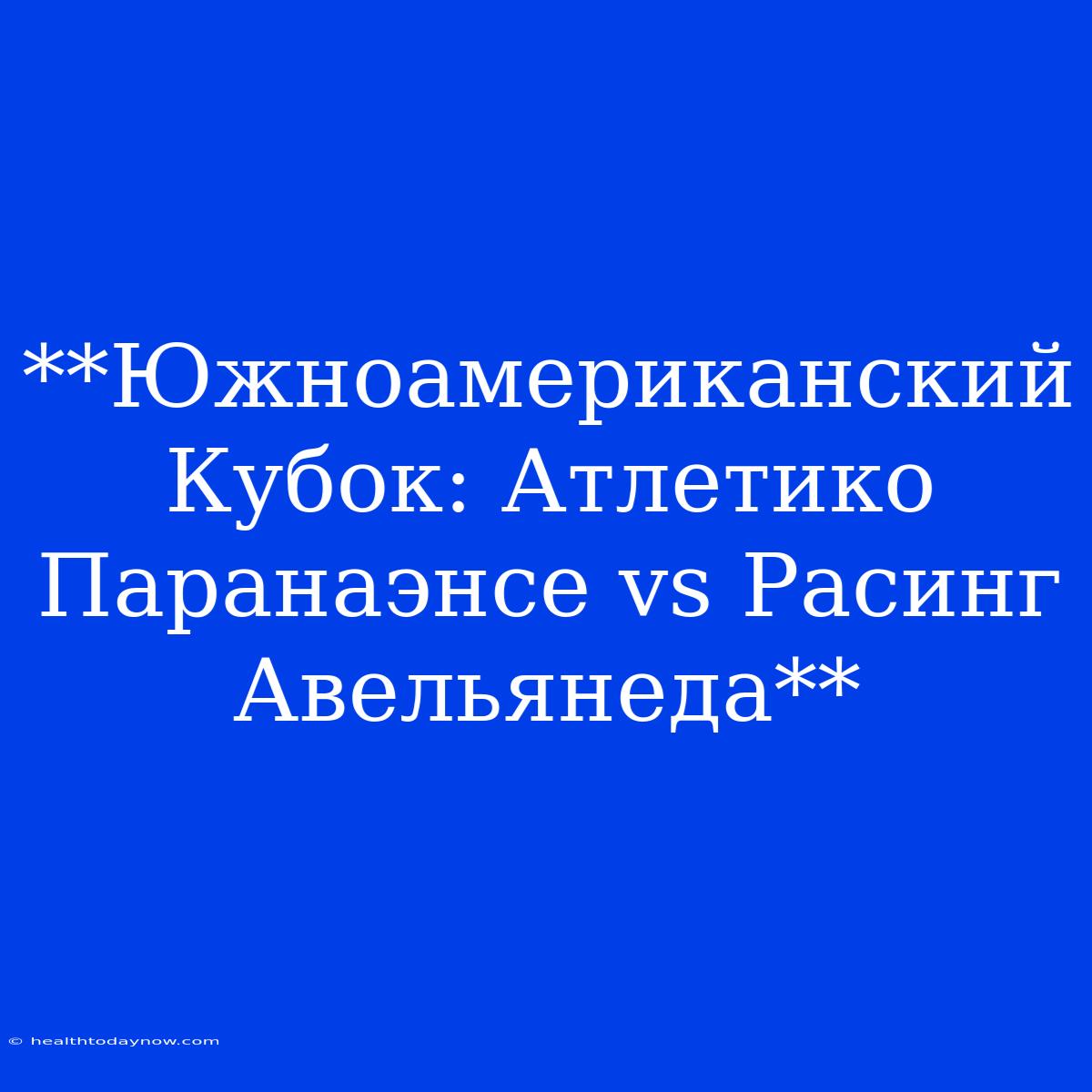 **Южноамериканский Кубок: Атлетико Паранаэнсе Vs Расинг Авельянеда**