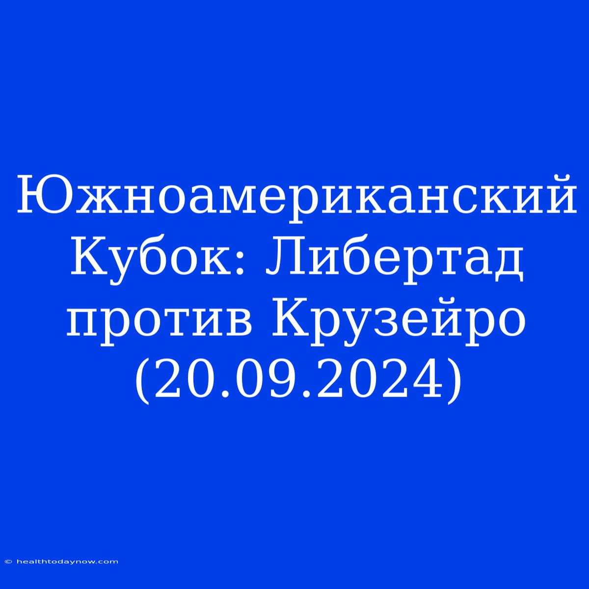 Южноамериканский Кубок: Либертад Против Крузейро (20.09.2024)