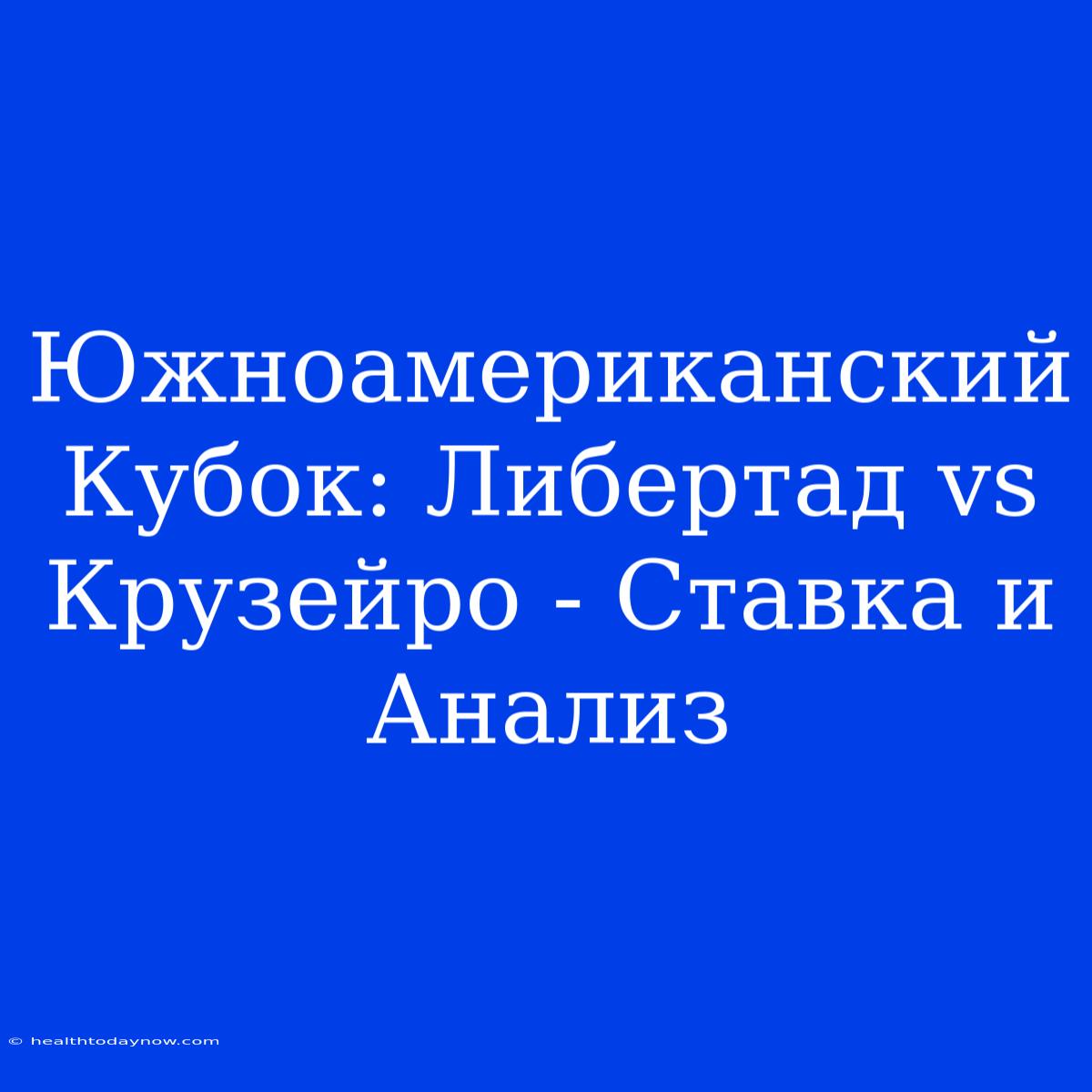 Южноамериканский Кубок: Либертад Vs Крузейро - Ставка И Анализ 