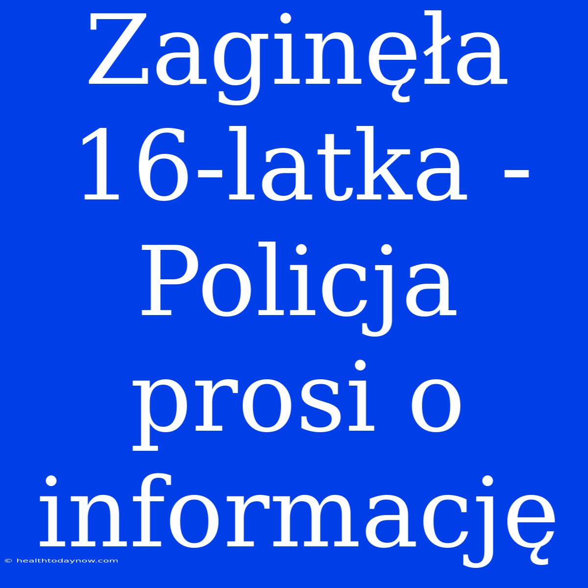 Zaginęła 16-latka - Policja Prosi O Informację