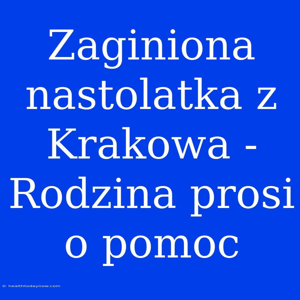 Zaginiona Nastolatka Z Krakowa - Rodzina Prosi O Pomoc