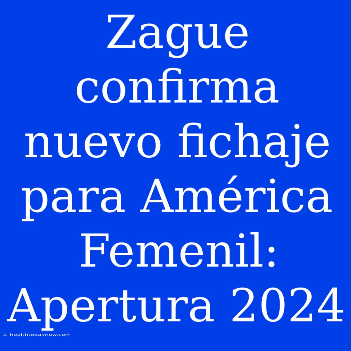 Zague Confirma Nuevo Fichaje Para América Femenil: Apertura 2024 